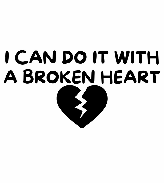 I can do it with a broken heart